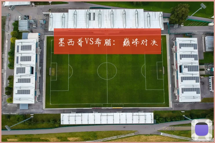 墨西哥VS希腊：巅峰对决