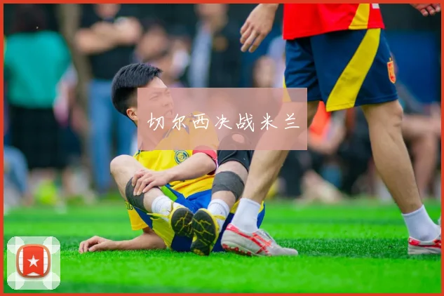 切尔西决战米兰