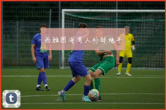 西雅图海湾人补时绝平
