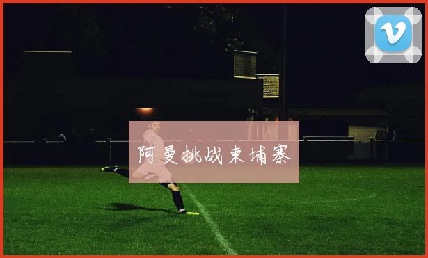阿曼挑战柬埔寨