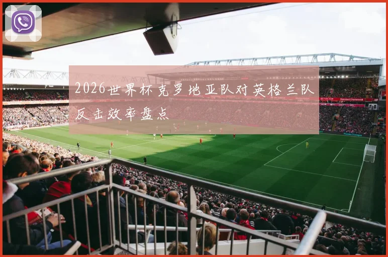 2026世界杯克罗地亚队对英格兰队反击效率盘点