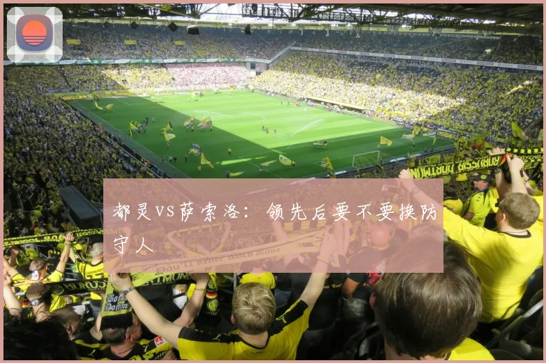 都灵vs萨索洛：领先后要不要换防守人