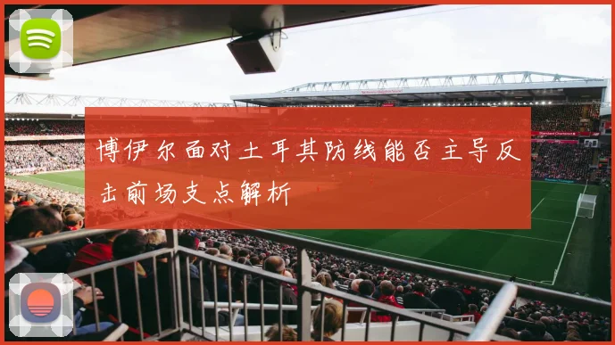 博伊尔面对土耳其防线能否主导反击前场支点解析